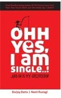Ohh Yes I am Single...!: and So is My Girlfriend