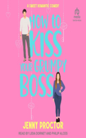 How to Kiss Your Grumpy Boss: A Sweet Romantic Comedy