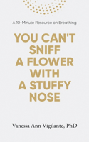 You Can't Sniff A Flower With A Stuffy Nose