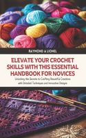 Elevate Your Crochet Skills with this Essential Handbook for Novices: Unlocking the Secrets to Crafting Beautiful Creations with Detailed Techniques and Innovative Designs