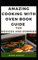 Amazing Cooking With Oven Book Guide For Novices And Dummies
