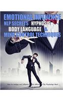 Emotional Influence, NLP Secrets, Hypnosis, Body Language, and Mind Control Techniques: How to analyze and influence people effectively/The Psychology Book.