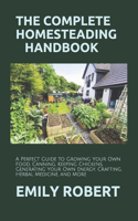 The Complete Homesteading Handbook: A Perfect Guide to Growing Your Own Food, Canning, Keeping Chickens, Generating Your Own Energy, Crafting, Herbal Medicine, and More