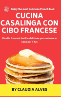 Cucina casalinga con cibo francese: Ricette francesi facili e deliziose per cucinare a casa per il tuo
