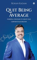 Quit Being Average: POWERFUL STRATEGIES TO CREATE YOUR CORPORATE BLOCKBUSTER