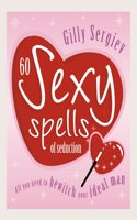 60 Sexy Spells of Seduction: All you need to bewitch your ideal lover