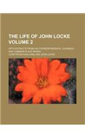 The Life of John Locke (Volume 2); With Extracts from His Correspondence, Journals, and Common-Place Books