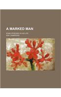 A Marked Man; Some Episodes in His Life