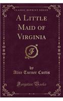 A Little Maid of Virginia (Classic Reprint)