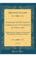 Almanach des Étudiants Libéraux de l'Université de Gand, 1907, Vol. 23: Publié Sous les Auspices de la Société Générale des Etudiants Libéraux (Classic Reprint)