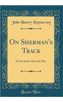On Sherman's Track: Or the South After the War (Classic Reprint)
