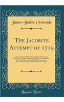 The Jacobite Attempt of 1719: Letters of James Butler, Second Duke of Ormonde, Relating to Cardinal Alberoni's Project for the Invasion of Great Britain on Behalf of the Stuarts,