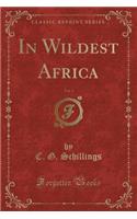 In Wildest Africa, Vol. 1 (Classic Reprint)