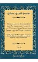 Technologische Encyklopädie, oder Alphabetisches Handbuch der Technologie, der Technischen Chemie und des Maschinenwesens, Vol. 5: Zum Gebrauche für Kameralisten, Ökonomen, Künstler, Fabrikanten und Gewerbtreibende Jeder Art; Eisen-Feuerschwamm