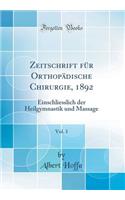 Zeitschrift Fï¿½r Orthopï¿½dische Chirurgie, 1892, Vol. 1: Einschliesslich Der Heilgymnastik Und Massage (Classic Reprint)