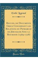 Recueil de Documents Grecs Concernant les Relations du Patriarcat de Jérusalem Avec la Roumanie (1569-1728) (Classic Reprint)