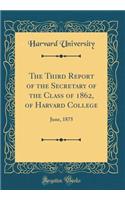 The Third Report of the Secretary of the Class of 1862, of Harvard College: June, 1875 (Classic Reprint)