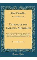 Catalogue des Tableaux Modernes: uvres Importantes de Decamps, Delacroix, Diaz, Dupre, Prud'hon, Rousseau, Roybet, Troyon, Vollon, Formant Formant la Collection de M. Viot (Classic Reprint)