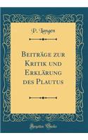 Beitrï¿½ge Zur Kritik Und Erklï¿½rung Des Plautus (Classic Reprint)