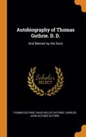 Autobiography of Thomas Guthrie. D. D.