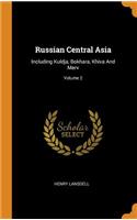 Russian Central Asia: Including Kuldja, Bokhara, Khiva and Merv; Volume 2