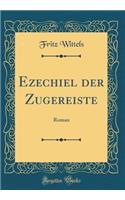 Ezechiel Der Zugereiste: Roman (Classic Reprint)