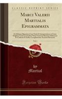 Marci Valerii Martialis Epigrammata, Vol. 1: Ex Editione Bipontina Cum Notis Et Interpretatione in Usum Delphini Variis Lectionibus Notis Variorum Recensu Editionum Et Codicum Et Indice Locuple