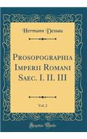 Prosopographia Imperii Romani Saec. I. II. III, Vol. 2 (Classic Reprint)