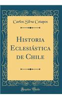 Historia Eclesiï¿½stica de Chile (Classic Reprint)
