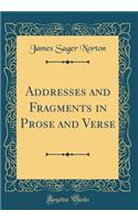 Addresses and Fragments in Prose and Verse (Classic Reprint)