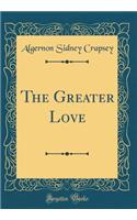 The Greater Love (Classic Reprint)
