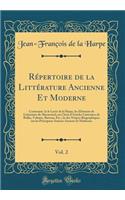 Répertoire de la Littérature Ancienne Et Moderne, Vol. 2: Contenant: 1e le Lycée de la Harpe, les Éléments de Littérature de Marmontel, un Choix d'Articles Littéraires de Rollin, Voltaire, Batteux, Etc.; 2e des Notices Biographiques sur les Princip