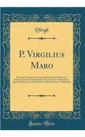 P. Virgilius Maro: In Usum Scholarum; Ad Novissimam Heynii Editionem Exactus, Excisis Disquitionibus, Excursibus, Et Notarum Iis, Quæ Ad Juniorum Commoditatem Minus Pertinere Videbantur (Classic Reprint)