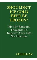 Shouldn't Ice Cold Beer Be Frozen?