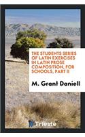 The students series of Latin Exercises in Latin Prose Composition, For Schools, part II