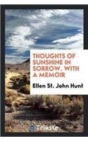 Thoughts of Sunshine in Sorrow. with a Memoir