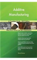 Additive Manufacturing A Complete Guide - 2019 Edition