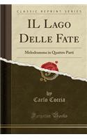 Il Lago Delle Fate: Melodramma in Quattro Parti (Classic Reprint)