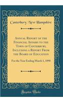 Annual Report of the Financial Affairs to the Town of Canterbury, Including a Report From the Board of Education: For the Year Ending March 1, 1890 (Classic Reprint)