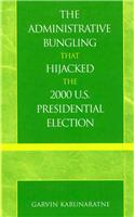 The Administrative Bungling that Hijacked the 2000 U.S. Presidential Election