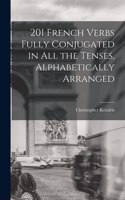 201 French Verbs Fully Conjugated in All the Tenses, Alphabetically Arranged