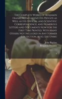Complete Works of Benjamin Franklin; Including his Private as Well as his Official and Scientific Correspondence, and Numerous Letters and Documents now for the First Time Printed, With Many Others not Included in any Former Collection, Also, the U