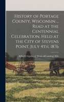 History of Portage County, Wisconsin ... Read at the Centennial Celebration, Held at the City of Stevens Point, July 4th, 1876