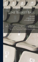 Line Basket Ball; or, Basket Ball for Women, as Adopted by the Conference on Physical Training, Held in June, 1899, at Springfield, Mass., Also Articles on the Game by Dr. Luther Gulick, Dr. Theordore Hough, Dr. A. Bertha Foster, and Miss Senda Ber