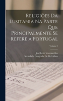 Religiões Da Lusitania Na Parte Que Principalmente Se Refere a Portugal; Volume 2