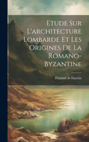 Etude Sur L'architecture Lombarde Et Les Origines De La Romano-byzantine