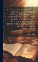 Biblical Cyclopaedia, Or, Dictionary of Eastern Antiquities, Geography, Natural History, Sacred Annals and Biography, Theology and Biblical Literature, Illustrative of the Old and New Testaments