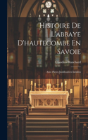 Histoire De L'abbaye D'hautecombe En Savoie: Avec Pièces Justificatives Inédites