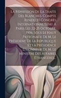 La Répression De La Traite Des Blanches. Compte Rendu 30 Congrès International Tenu À Paris Les 22-25 Octobre, 1906, Sous Le Haut Patronage De M. Le Président De La République Et La Présidence D'honneur De M. Le Ministre Des Affaires Étrangères...