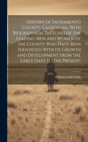 History of Sacramento County, California, With Biographical Sketches of the Leading Men and Women of the County Who Have Been Identified With Its Growth and Development From the Early Days to the Present;